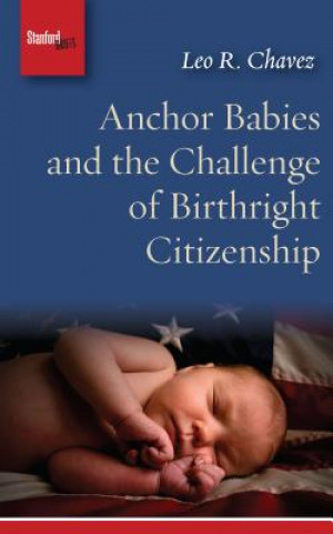 Książka Anchor Babies and the Challenge of Birthright Citizenship Leo R. Chavez