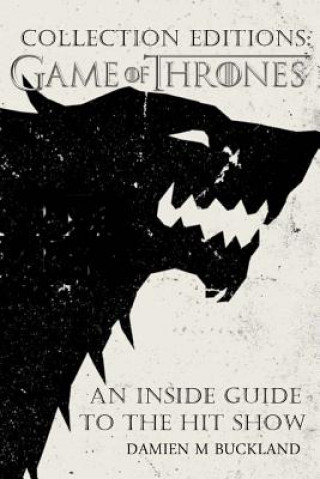 Kniha Collection Editions: Game of Thrones: : An Inside Guide to the Hit Show Damien M Buckland