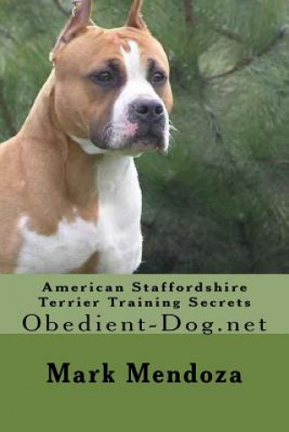 Kniha American Staffordshire Terrier Training Secrets: Obedient-Dog.net Mark Mendoza
