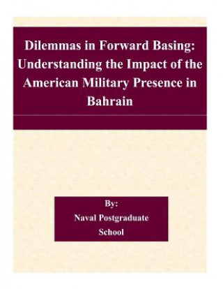 Libro Dilemmas in Forward Basing: Understanding the Impact of the American Military Presence in Bahrain Naval Postgraduate School