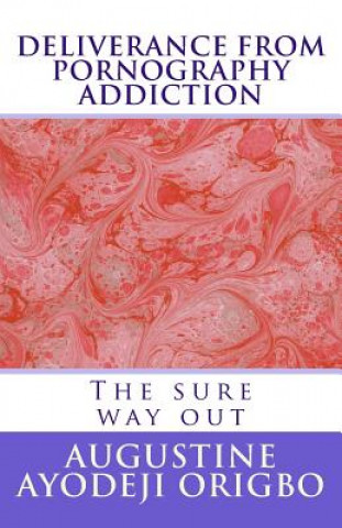 Könyv DELIVERANCE From PORNOGRAPHY ADDICTION: The sure way out Augustine Ayodeji Origbo