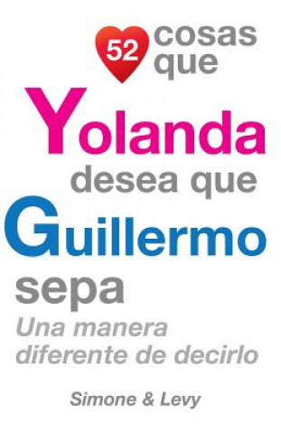 Książka 52 Cosas Que Yolanda Desea Que Guillermo Sepa: Una Manera Diferente de Decirlo J L Leyva