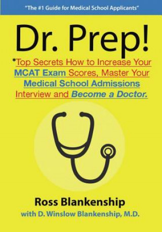 Carte Dr. Prep!: Top Secrets How to Increase Your MCAT Exam Scores, Master Your Medical School Admissions Interview and Become a Doctor Ross D Blankenship
