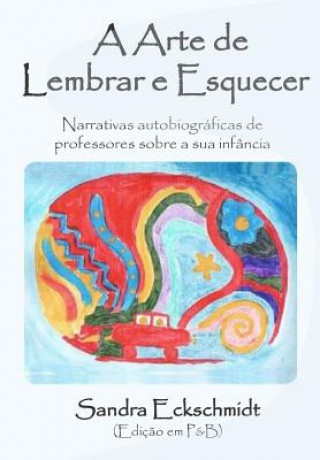 Kniha A Arte de Lembrar E Esquecer (Pb): Narrativas Autobiográficas de Professores Sobre a Sua Infância Sandra Eckschmidt