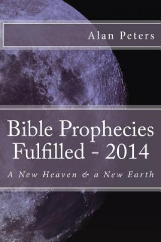 Könyv Bible Prophecies Fulfilled - 2014 Alan R Peters