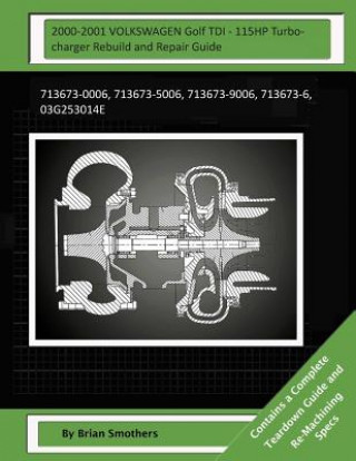 Książka 2000-2001 VOLKSWAGEN Golf TDI - 115HP Turbocharger Rebuild and Repair Guide: 713673-0006, 713673-5006, 713673-9006, 713673-6, 03g253014e Brian Smothers