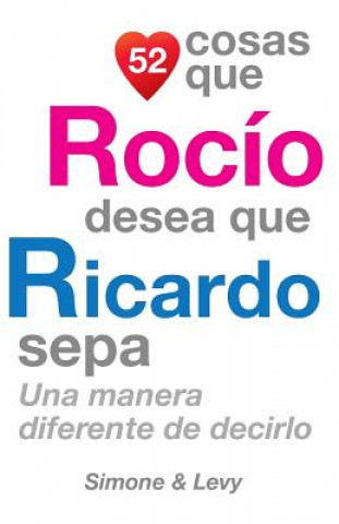 Carte 52 Cosas Que Rocío Desea Que Ricardo Sepa: Una Manera Diferente de Decirlo J L Leyva