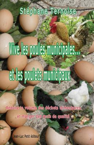 Книга Vive les poules municipales... et les poulets municipaux: Réduire le volume des déchets alimentaires et manger des oeufs de qualité Stephane Ternoise