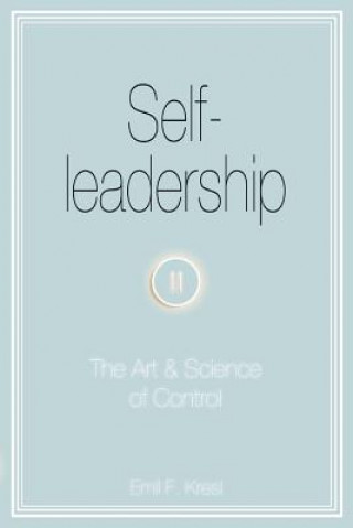 Könyv Self-leadership: The Art and Science of Control Emil F Kresl