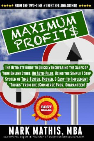 Książka Maximum Profit$: The Ultimate Guide to Quickly Increasing the Sales of Your eCommerce Store, on Auto-Pilot, Using Creative Marketing & Mark Mathis Mba