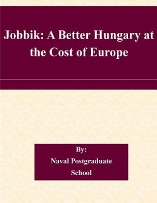 Kniha Jobbik: A Better Hungary at the Cost of Europe Naval Postgraduate School