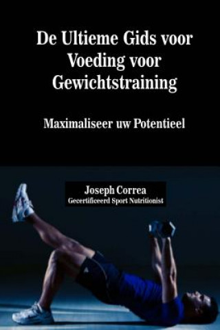 Kniha De Ultieme Gids voor Voeding voor Gewichtstraining: Maximaliseer uw Potentieel Correa (Gecertificeerd Sport Nutritionis