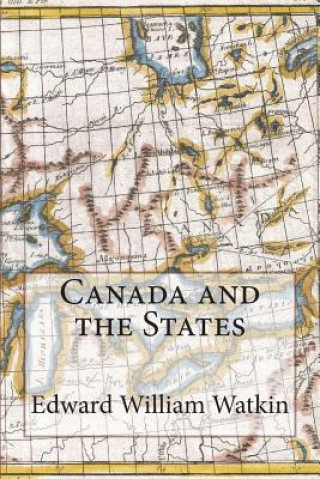 Book Canada and the States Edward William Watkin