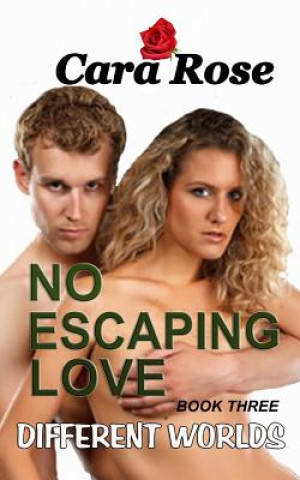 Carte NO ESCAPING LOVE - Book Three: Different Worlds Cara Rose