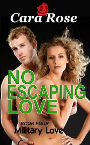 Könyv NO ESCAPING LOVE - Book Four: Military Love Cara Rose