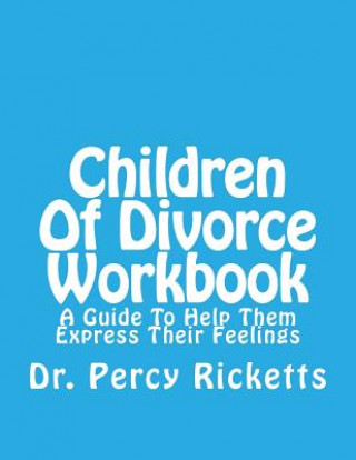Könyv Children of Divorce Workbook: A Guide to Help Them Express Their Feelings Dr Percy Ricketts Lmhc