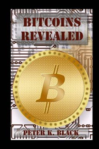 Buch Bitcoins Revealed: How It Works, Myths Busted, Mining and Strategies Peter K Black