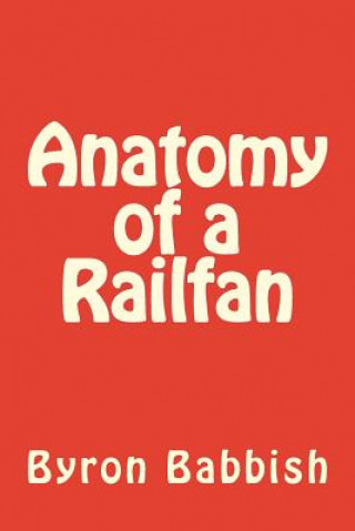 Livre Anatomy of a Railfan Byron Babbish