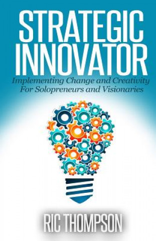Carte Strategic Innovator: Implementing Change and Creativity For Solopreneurs and Visionaries Ric Thompson