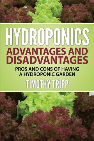 Kniha Hydroponics Advantages and Disadvantages: Pros and Cons of Having a Hydroponic Garden Timothy Tripp