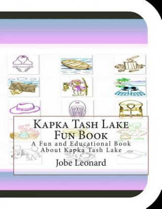 Carte Kapka Tash Lake Fun Book: A Fun and Educational Book About Kapka Tash Lake Jobe Leonard