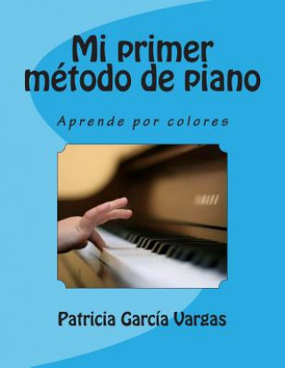 Carte Mi primer método de piano: Aprende por colores Patricia Garcia Vargas