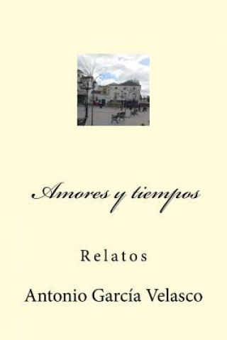 Carte Amores y tiempos: Relatos Antonio Garcia Velasco