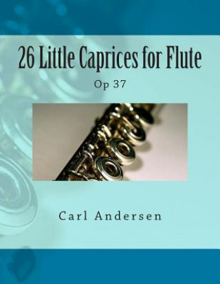 Kniha 26 Little Caprices for Flute: Op 37 Carl Joachim Andersen