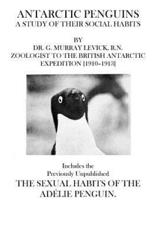 Carte Antarctic Penguins: Includes the Previously Unpublished The Sexual Habits of the Adelie Penguin Dr G Murray Levick R N