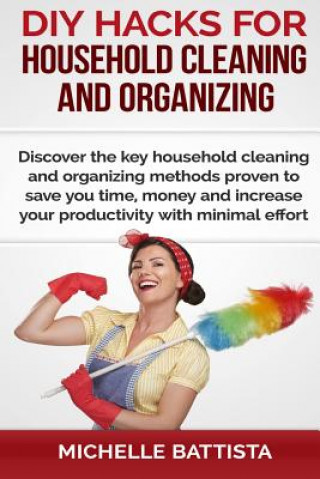 Knjiga DIY Hacks for Household Cleaning and Organizing: Discover the key household cleaning and organizing methods proven to save you time, money and increas Michelle Battista