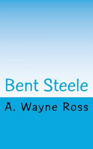 Kniha Bent Steele MR A Wayne Ross