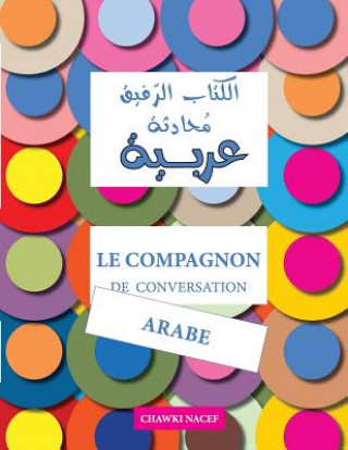 Kniha Le Compagnon de Conversation Arabe: Guide Détaillé Et Bilingue: Français - Arabe MR Chawki Nacef