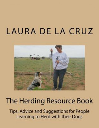 Carte The Herding Resource Book: Tips, Advice and Suggestions for People Learning to Herd with their Dogs Laura De La Cruz