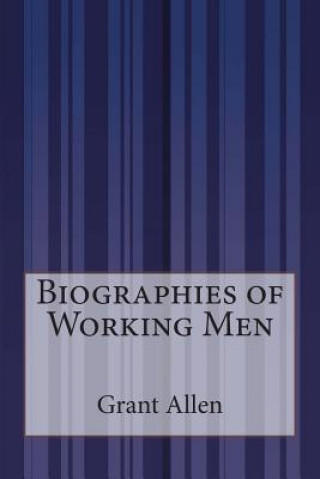 Kniha Biographies of Working Men Grant Allen