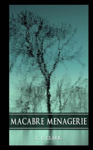 Knjiga Macabre Menagerie C L Clark