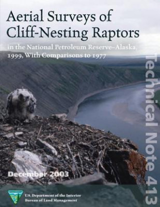 Könyv Aerial Surveys of Cliff- Nesting Raptors in the National Petroleum Reserve-Alaska 1999, with Comparison to 1977 Bureau of Land Management