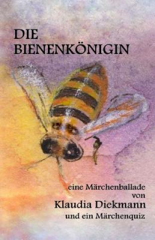 Könyv Die Bienenkoenigin: Eine Maerchenballade Klaudia Diekmann