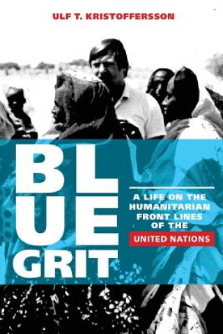 Książka Blue Grit: A Life on the Front Lines of Humanitarian Action with the United Nations Ulf T Kristoffersson