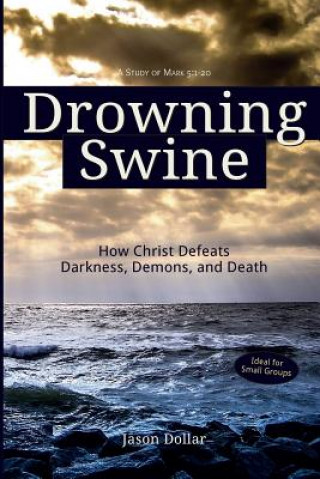 Kniha Drowning Swine: How Christ Defeats Darkness, Demons, and Death Jason Dollar