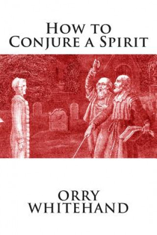 Knjiga How to Conjure a Spirit Orry Whitehand