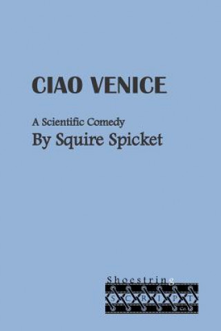Carte Ciao Venice: A Scientific Comedy for Middle School Theatre (Ages 11-14) Squire Spicket