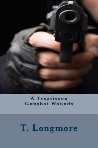 Könyv A Treatiseon Gunshot Wounds T Longmore