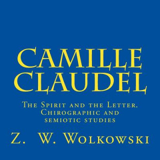 Buch Camille Claudel: The Spirit and the Letter. Chirographic and semiotic studies Z W Wolkowski