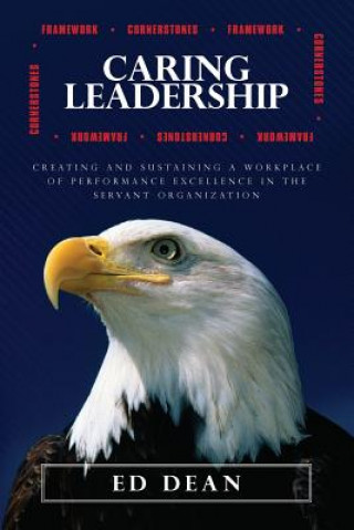 Knjiga Caring Leadership: Creating and Sustaining a Workplace of Performance Excellence in The Servant Organization Ed Dean