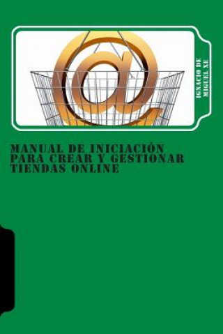 Kniha Manual de iniciación para crear y gestionar Tiendas Online: Guía básica de Loogic.com Ignacio De Miguel Xe