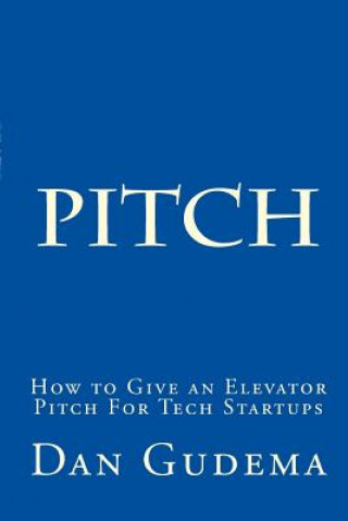 Carte How To Give An Elevator Pitch For Tech Start-Ups: Preparing And Delivering A Tech Start-Up Pitch. Dan Gudema