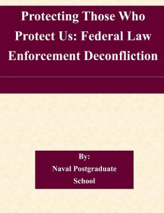 Carte Protecting Those Who Protect Us: Federal Law Enforcement Deconfliction Naval Postgraduate School