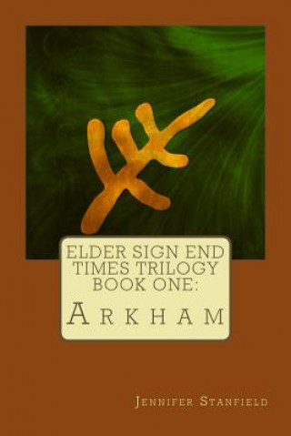 Kniha Elder Sign End Times Trilogy Book One: Arkham Jennifer Stanfield