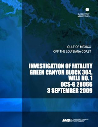 Könyv Investigation of Fatality Green Canyon Block 304, Well No. 1 OCS-G 28066 3 September 2009 U S Department of the Interior Mineral M