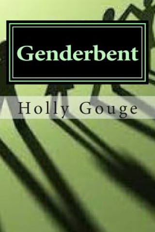 Kniha Genderbent: If you had the chance to meet the genderbent version of yourself, would you take it? Holly Gouge